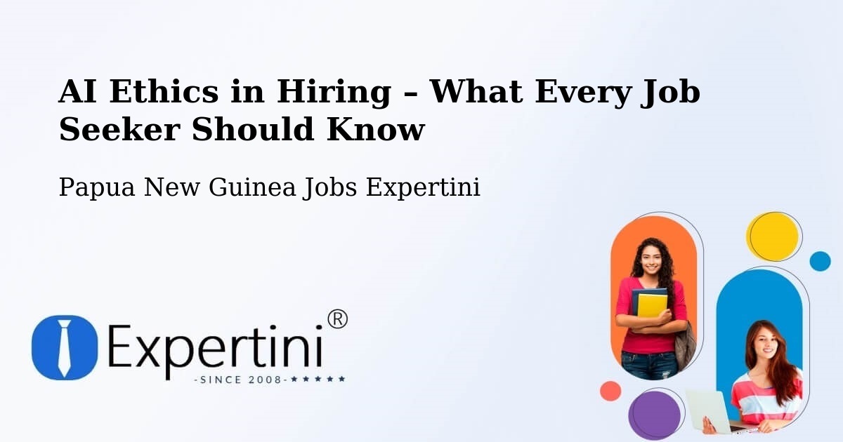 AI Ethics in Recruitment & Hiring – Ialibu - Ialibu, Papua New Guinea Jobs Expertini