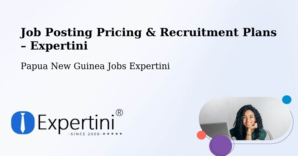 Job Posting Pricing & Recruitment Plans – Ialibu - Ialibu, Papua New Guinea Jobs Expertini